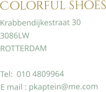 Colorful shoes Krabbendijkestraat 30 3086LW ROTTERDAM  Tel:  010 4809964 E mail : pkaptein@me.com